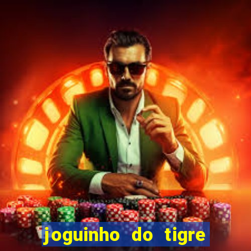 joguinho do tigre para ganhar dinheiro